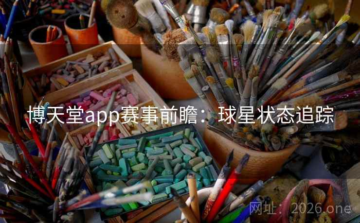 博天堂app赛事前瞻：球星状态追踪