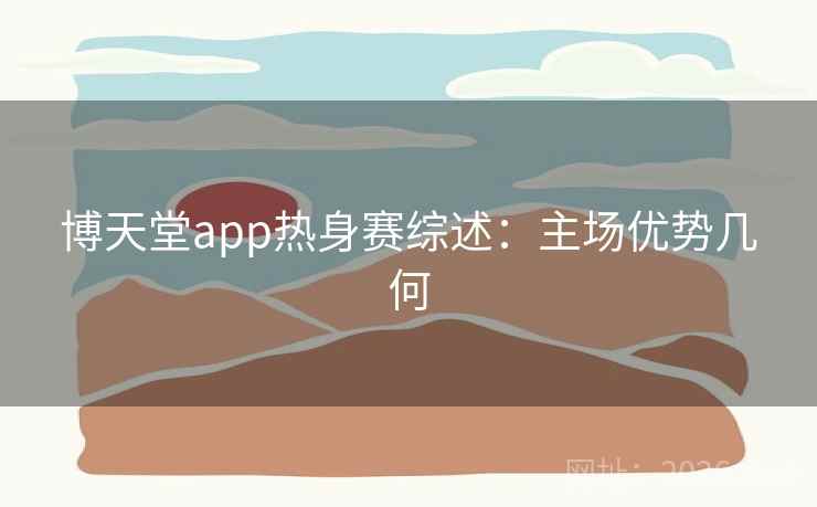 博天堂app热身赛综述：主场优势几何