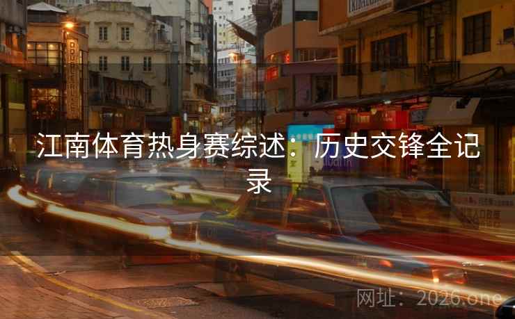 江南体育热身赛综述：历史交锋全记录