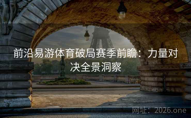 前沿易游体育破局赛季前瞻：力量对决全景洞察