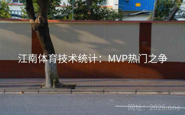 江南体育技术统计：MVP热门之争  第2张