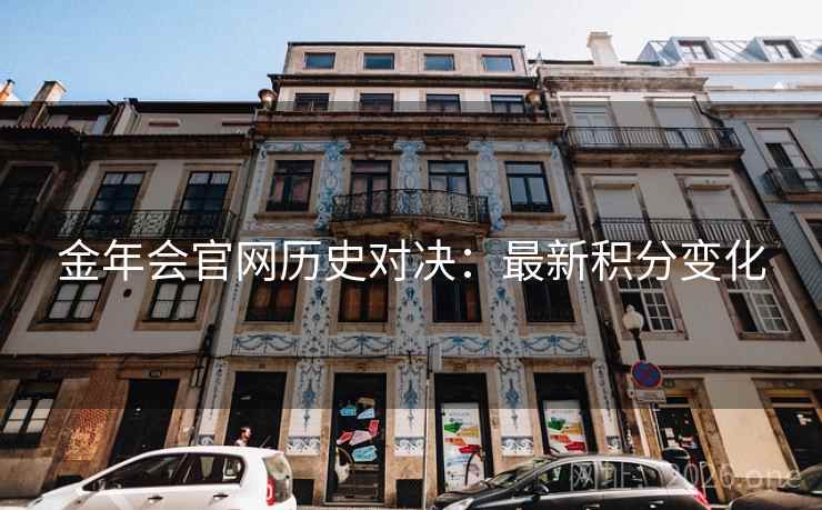 金年会官网历史对决：最新积分变化