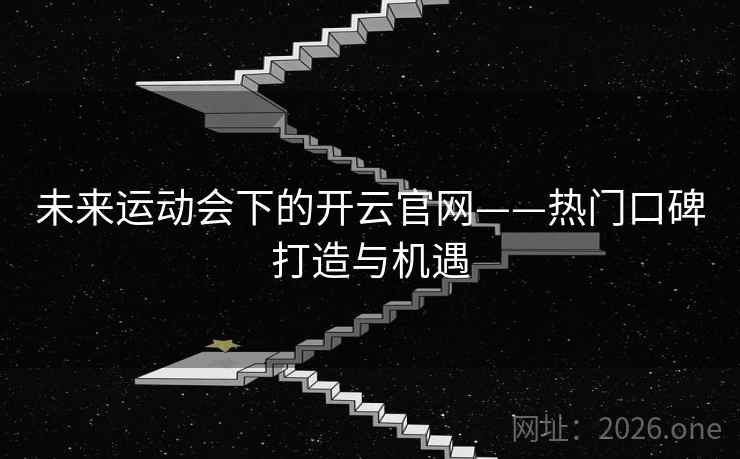 未来运动会下的开云官网——热门口碑打造与机遇