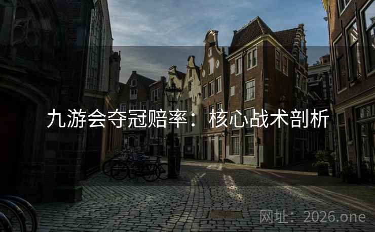 九游会夺冠赔率：核心战术剖析  第2张