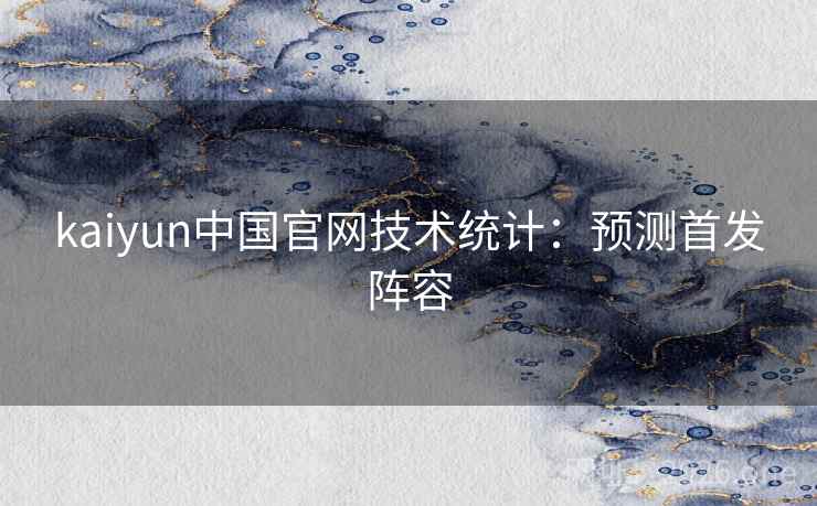 kaiyun中国官网技术统计：预测首发阵容  第2张