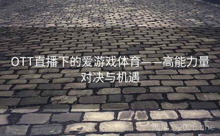 OTT直播下的爱游戏体育——高能力量对决与机遇
