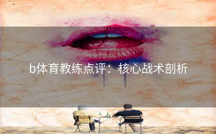 b体育教练点评：核心战术剖析  第2张