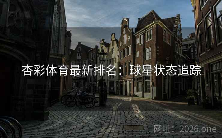杏彩体育最新排名：球星状态追踪