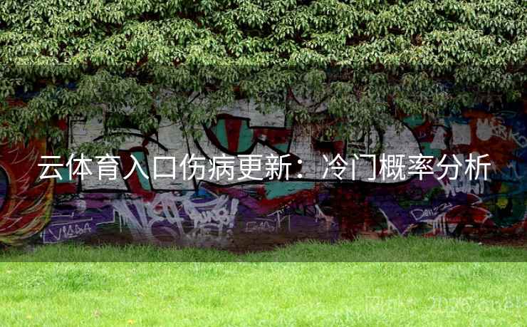 云体育入口伤病更新:冷门概率分析
