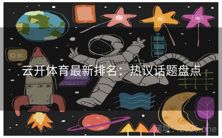 云开体育最新排名:热议话题盘点  第2张 云开体育最新排名:热议话题盘点  第2张